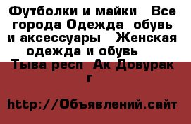 Футболки и майки - Все города Одежда, обувь и аксессуары » Женская одежда и обувь   . Тыва респ.,Ак-Довурак г.